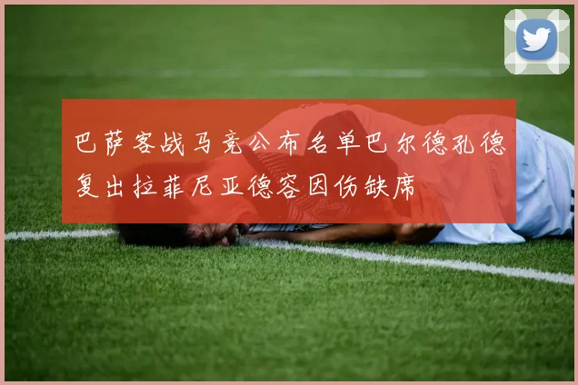 巴萨客战马竞公布名单巴尔德孔德复出拉菲尼亚德容因伤缺席