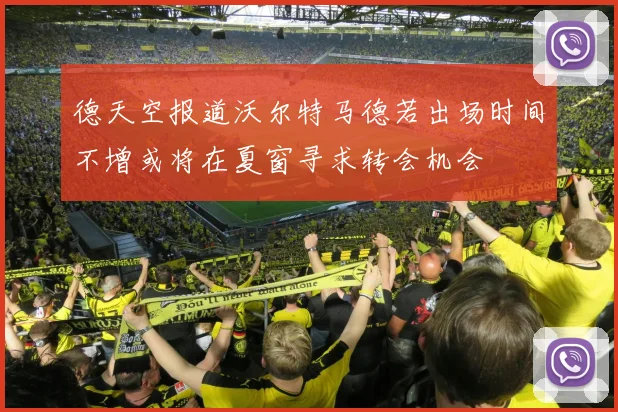德天空报道沃尔特马德若出场时间不增或将在夏窗寻求转会机会
